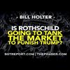 Is Rothschild Going To Tank The Market To Punish Trump?