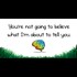 You're not going to believe what I'm about to tell you - The Oatmeal