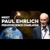 MEET PAUL EHRLICH, PSEUDOSCIENCE CHARLATAN