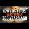 How They Stole Your Future 100 Years Ago