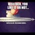 weather , you like it or not....